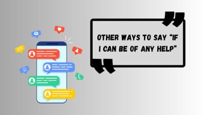 Other Ways to Say “If I Can Be of Any Help”