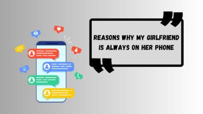 Reasons Why My Girlfriend Is Always On Her Phone