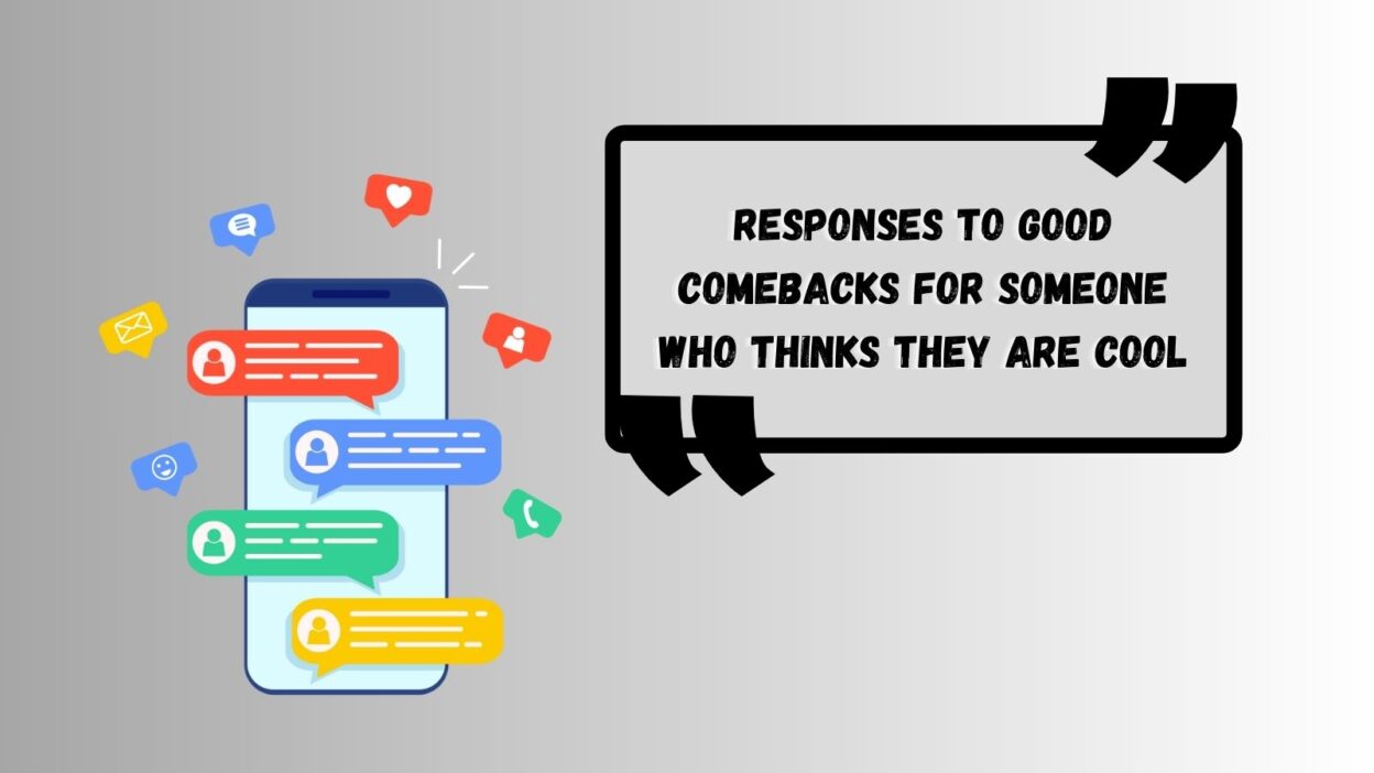 Responses to Good Comebacks for Someone Who Thinks They Are Cool