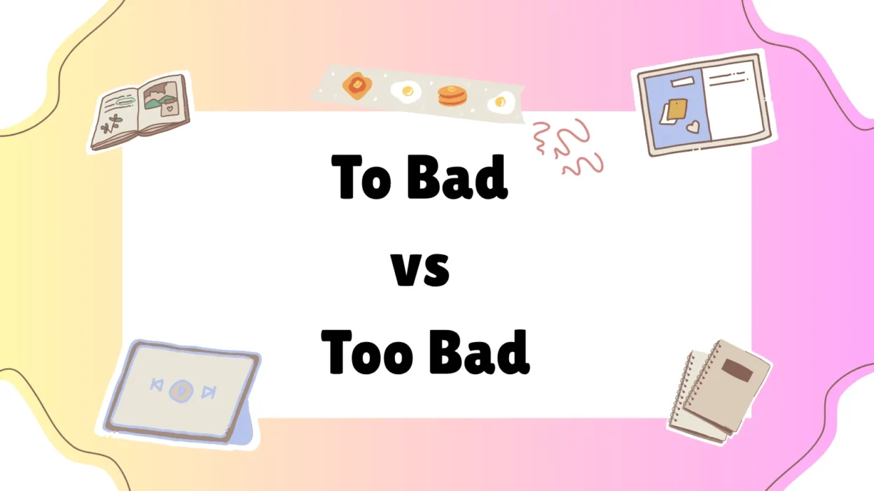 To Bad vs Too Bad